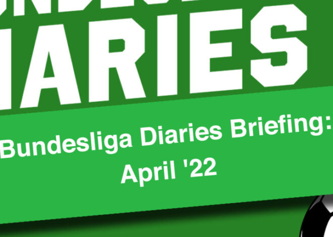 Bundesliga Diaries Briefing: April ’22